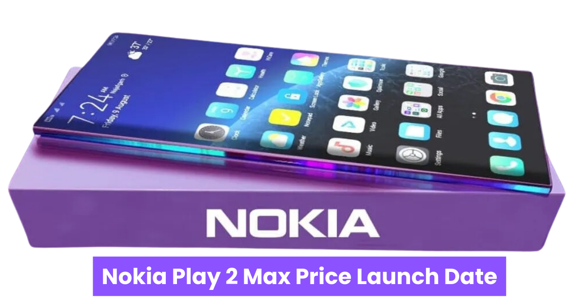 Nokia Play 2 Max: दमदार कैमरा, शक्तिशाली प्रोसेसर और शानदार बैटरी वाला स्मार्टफोन!